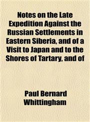 Notes on the Late Expedition Against the Russian Settlements in Eastern Siberia, and of a Visit to Japan and to the Shores of Tartary, and of,1152184997,9781152184992