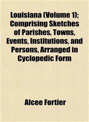 Louisiana (Volume 1); Comprising Sketches of Parishes, Towns, Events, Institutions, and Persons, Arranged in Cyclopedic Form,1153403161,9781153403160