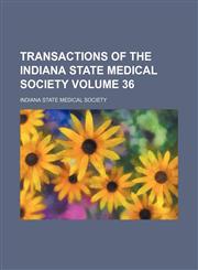 Transactions of the Indiana State Medical Society Volume 36,1154434788,9781154434781