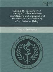 Killing the messenger A survey of public relations practitioners and organizational response to whistleblowing after Sarbanes-Oxley.,1249896789,9781249896784