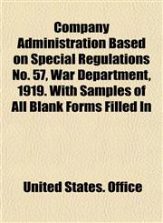 Company Administration Based on Special Regulations No. 57, War Department, 1919. With Samples of All Blank Forms Filled In,1151991937,9781151991935