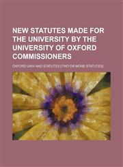 New statutes made for the university by the University of Oxford commissioners,1151493821,9781151493828