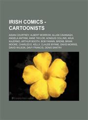 Irish Comics - Cartoonists Aidan Courtney, Albert Morrow, Allan Cavanagh, Angela Antrim, Anne Taylor, Aongus Collins, Arja Kajermo, Arthur Booth, Bob Fannin, BrenB, Brian Moore, Charles E. Kelly, Claude Byrne, David Morris, David Wilson, Davy Francis, De,1234672863,9781234672867