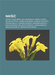 Nikšić People from Nikšić, Milo Đukanović, Mirko Vučinić, Željko Petrović, Andrija Delibašić, Đorđije Ćetković, Stefan Nikolić,1233086626,9781233086627
