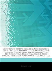 Articles On Ghost Towns In Texas, including Washington-on-the-brazos, Texas, Indianola, Texas, Mentone, Texas, Terlingua, Texas, Glenrio, New Mexico And Texas, Ben Ficklin, Texas, Bragg, Texas, Gruene, Texas, Thurber, Texas,1243928026,9781243928023