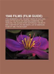 1946 films (Film Guide) It's a Wonderful Life, The Best Years of Our Lives, Song of the South, My Darling Clementine, The Yearling,1157359000,9781157359005