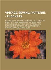 Vintage Sewing Patterns - Plackets Advance 3883 A, Advance 6328, Advance 6733, American Weekly 3120, Anne Adams 4593 A, Butterick 3445 B, Butterick 4186 B, Butterick 4251, Butterick 4575, Butterick 4685, Butterick 4774, Butterick 5012, Butterick 6209 A,,1234689723,9781234689728