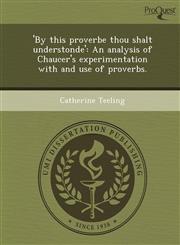 'By this proverbe thou shalt understonde' An analysis of Chaucer's experimentation with and use of proverbs.,124896280X,9781248962800