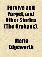 Forgive and Forget, and Other Stories (The Orphans).,1154500497,9781154500493