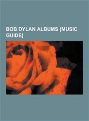Bob Dylan Albums (Music Guide) Blood on the Tracks, Highway 61 Revisited, Love and Theft, the Freewheelin' Bob Dylan, the Basement Tapes, Blonde on,1230550356,9781230550350