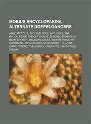 Mobius Encyclopaedia - Alternate Doppelgangers Abby, Amy-Zilla, Amy, Amy Rose, Anti Jules, Anti Knuckles, Big the Cat, Bivalve, Blockbuster Polar Bear, Boomer, Brass Knuckles, Brotherhood of Guardians, Bunni, Bunnie, Buns Rabbot, Chaotix, Chaotix Detecti,1234669978,9781234669973
