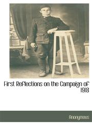 First Reflections on the Campaign of 1918,1117881733,9781117881737