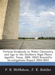 Vertical Gradients in Water Chemistry and Age in the Southern High Plains Aquifer, Texas, 2002 USGS Scientific Investigations Report 2004-5053,1288878362,9781288878369