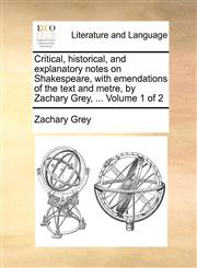 Critical, historical, and explanatory notes on Shakespeare, with emendations of the text and metre, by Zachary Grey, ...  Volume 1 of 2,1140811622,9781140811626