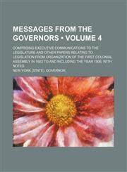 Messages from the Governors (Volume 4); Comprising Executive Communications to the Legislature and Other Papers Relating to Legislation from Organizat,1235750167,9781235750168