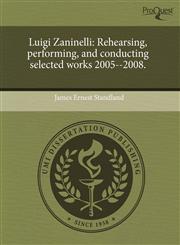 Luigi Zaninelli Rehearsing, performing, and conducting selected works 2005--2008.,1243590831,9781243590831