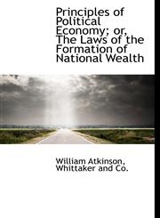 Principles of Political Economy; or, The Laws of the Formation of National Wealth,1140361406,9781140361404