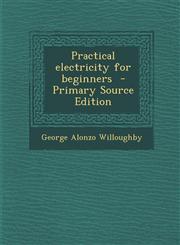Practical Electricity for Beginners - Primary Source Edition,1289627665,9781289627669