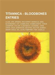 Titannica - Bloodbones Entries Algae, Ape, Apeman, Arch-Spirit, Barnacle, Bird, Bloodbones, Cat, Chameleon, Chameleonite, Chaos Champion, Chiller, Clam Beach, Cockerel, Crab, Crow, Crun, Darkwood, Devotee, Doctor, Donkey, Dwarf, Eagle, Eel, Elvin, Femphr,1234716070,9781234716073
