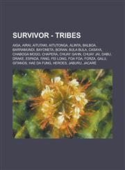Survivor - Tribes Aiga, Airai, Aitutaki, Aitutonga, Alinta, Balboa, Barramundi, Bayoneta, Boran, Bula Bula, Casaya, Chaboga Mogo, Chaper,1234750414,9781234750411