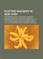 Electric railways in New York Long Island Rail Road, Metro-North Railroad, Northeast Corridor, New Jersey Transit Rail Operations,1233157701,9781233157709