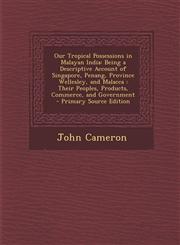Our Tropical Possessions in Malayan India Being a Descriptive Account of Singapore, Penang, Province Wellesley, and Malacca: Their Peoples, Products,,129373828X,9781293738283