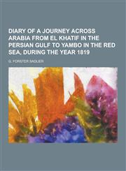 Diary of a Journey Across Arabia from El Khatif in the Persian Gulf to Yambo in the Red Sea, During the Year 1819,1230311181,9781230311180