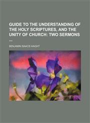 Guide to the Understanding of the Holy Scriptures, and the Unity of Church; Two Sermons,1151549630,9781151549631