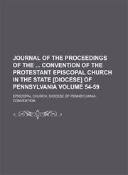 Journal of the proceedings of the  convention of the Protestant Episcopal Church in the State [Diocese] of Pennsylvania Volume 54-59,1151180319,9781151180315