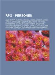 RPG - Personen Akar Ishtar, Alovrea, Ariassa, Aries, Arissar, Asred, Auragar, Bekalos Balderon, Belnifore von Kael, Bodogistas, Calodan, Carion Tolbak, Caudr'ake, Celaurias Boreban, Chorton, Daralkan, Daurak, Der Schatten, Deradon, Echnarbet, Eknegurd,1234791471,9781234791476