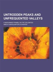 Untrodden Peaks and Unfrequented Valleys; A Midsummer Ramble in the Dolomites,1230335994,9781230335995