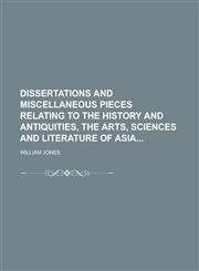 Dissertations and Miscellaneous Pieces Relating to the History and Antiquities, the Arts, Sciences and Literature of Asia,1234262681,9781234262686