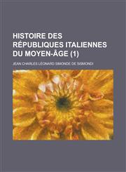 Histoire Des Republiques Italiennes Du Moyen-Age (1 ),1236167902,9781236167903