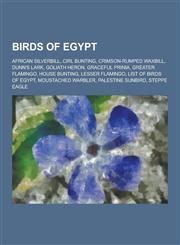 Birds of Egypt African Silverbill, Cirl Bunting, Crimson-Rumped Waxbill, Dunn's Lark, Goliath Heron, Graceful Prinia, Greater Flaming,1230537880,9781230537887