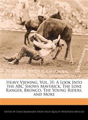 Heavy Viewing, Vol. 31 A Look Into the ABC Shows Maverick, The Lone Ranger, Bronco, The Young Riders, and More,1240169388,9781240169382