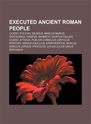 Executed Ancient Roman people Cicero, Stilicho, Sejanus, Marcus Marius Gratidianus, Crispus, Barbatio, Quintus Tullius Cicero, Attidius,1156682355,9781156682357
