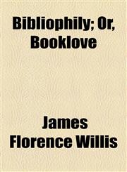 Bibliophily; Or, Booklove,145882344X,9781458823441