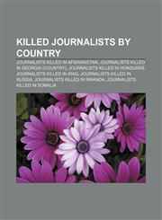 Killed journalists by country Journalists killed in Afghanistan, Journalists killed in Georgia (country), Journalists killed in Honduras,1157863892,9781157863892