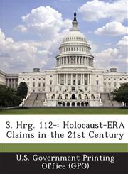 S. Hrg. 112- Holocaust-Era Claims in the 21st Century,1287306349,9781287306344