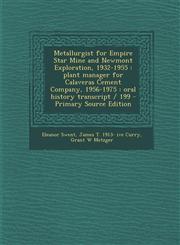 Metallurgist for Empire Star Mine and Newmont Exploration, 1932-1955 Plant Manager for Calaveras Cement Company, 1956-1975: Oral History Transcript /,1289635196,9781289635190