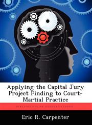 Applying the Capital Jury Project Finding to Court-Martial Practice,124982706X,9781249827061