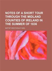 Notes of a short tour through the midland counties of Ireland in the summer of 1836,1151030422,9781151030429