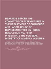 Hearings Before the Committee on Expenditures in the Department of Commerce and Labor, House of Representatives on House Resolution No. 73 to Investig,1235720500,9781235720505