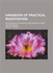 Handbook of Practical Registration; (parliamentary & Municipal), with Numerous Forms and Precedents,1234379333,9781234379339