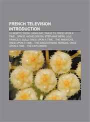 French television Introduction Le Bébête Show, CanalSat, Trace TV, Once Upon a Time... Space, Nickelodeon, Stéphane Bern, Lou!, France 5,1233157159,9781233157150