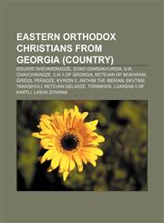 Eastern Orthodox Christians from Georgia (country) Eduard Shevardnadze, Zviad Gamsakhurdia, Ilia Chavchavadze, Ilia II of Georgia,1155873351,9781155873350