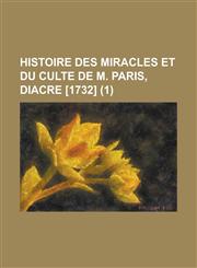 Histoire Des Miracles Et Du Culte de M. Paris, Diacre [1732] (1 ),1234641364,9781234641368