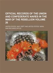 Official Records of the Union and Confederate Navies in the War of the Rebellion Volume 26,1236282000,9781236282002