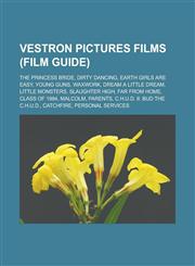Vestron Pictures films (Film Guide) The Princess Bride, Dirty Dancing, Earth Girls Are Easy, Young Guns, Waxwork, Dream a Little Dream,1233160222,9781233160228
