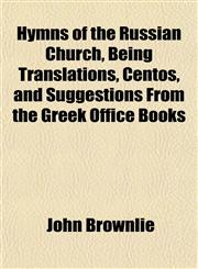 Hymns of the Russian Church, Being Translations, Centos, and Suggestions From the Greek Office Books,1152550500,9781152550506